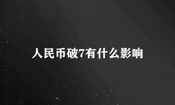 人民币破7有什么影响