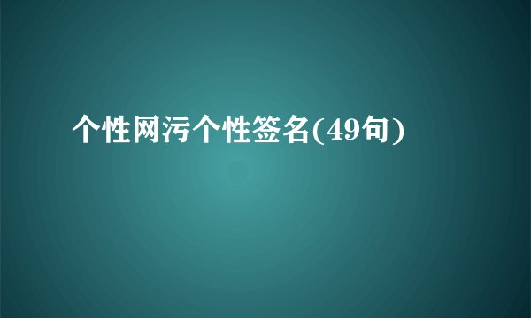 个性网污个性签名(49句)