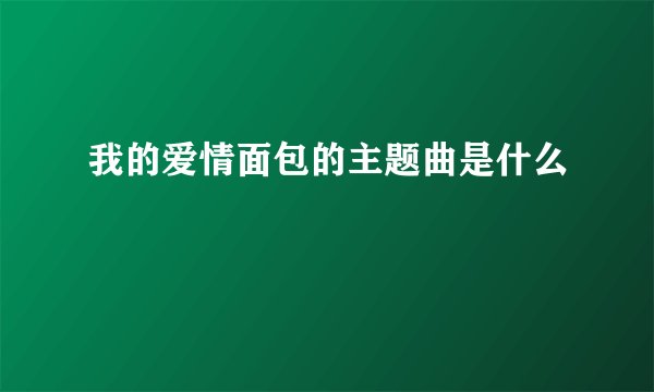 我的爱情面包的主题曲是什么