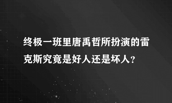 终极一班里唐禹哲所扮演的雷克斯究竟是好人还是坏人？