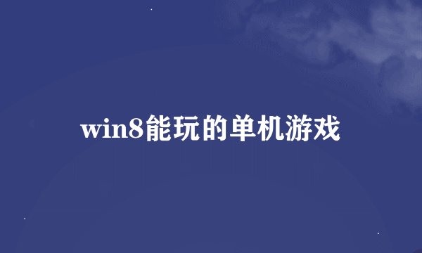 win8能玩的单机游戏