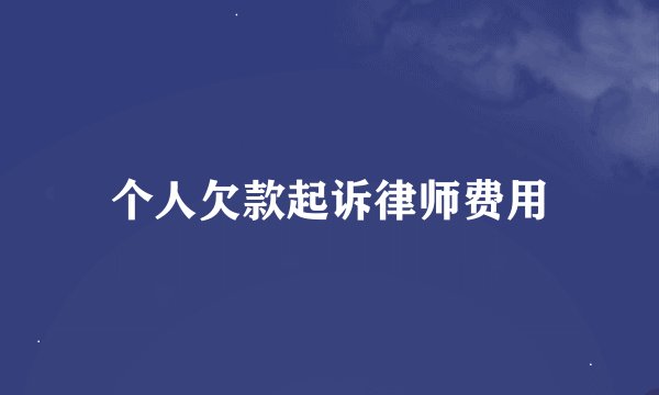 个人欠款起诉律师费用
