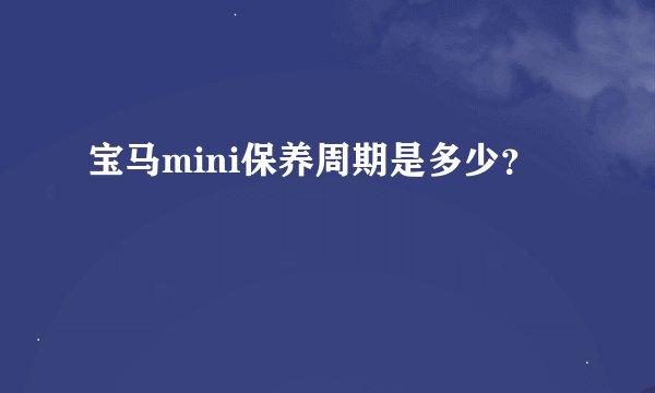 宝马mini保养周期是多少？