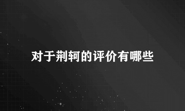 对于荆轲的评价有哪些