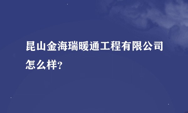 昆山金海瑞暖通工程有限公司怎么样？