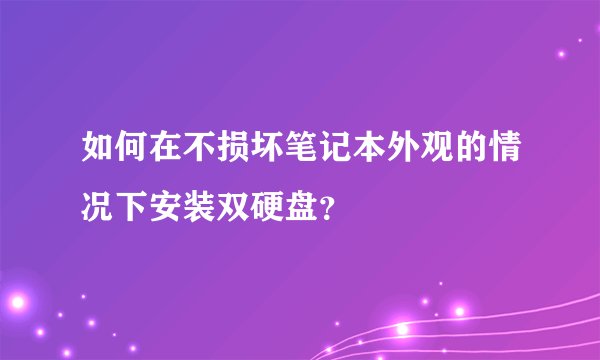 如何在不损坏笔记本外观的情况下安装双硬盘？