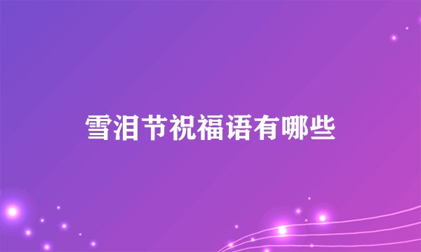 雪泪节祝福语有哪些