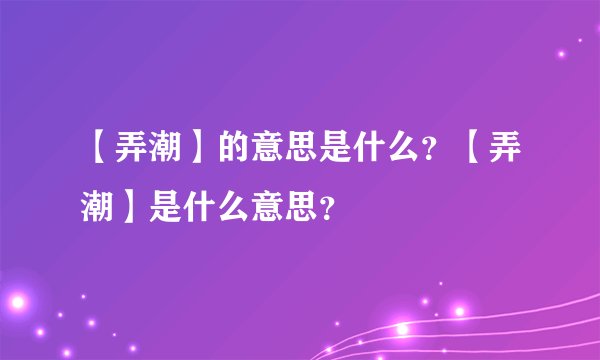 【弄潮】的意思是什么？【弄潮】是什么意思？