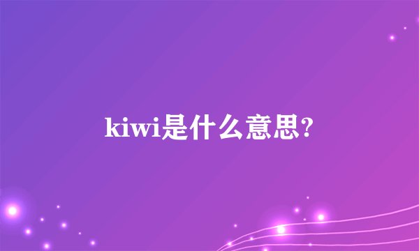 kiwi是什么意思?