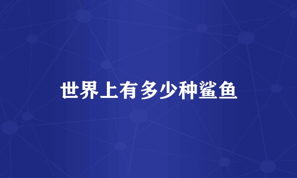 世界上有多少种鲨鱼