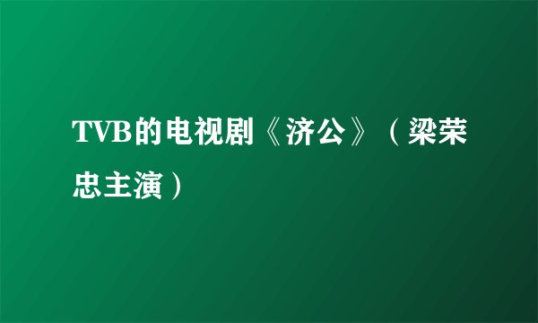 TVB的电视剧《济公》（梁荣忠主演）