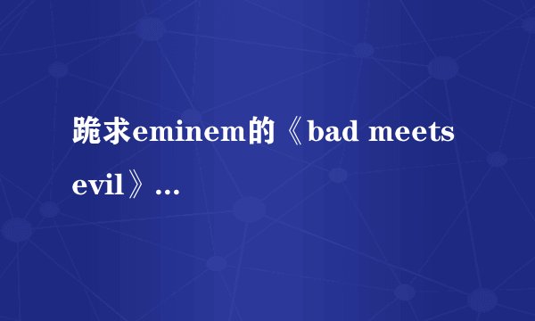 跪求eminem的《bad meets evil》歌词翻译