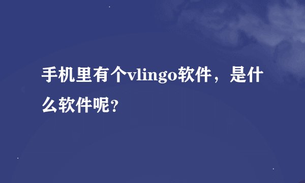 手机里有个vlingo软件，是什么软件呢？