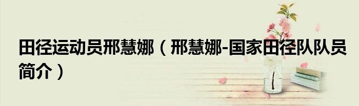 田径运动员邢慧娜邢慧娜国家田径队队员简介