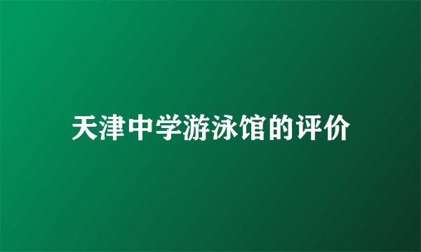 天津中学游泳馆的评价
