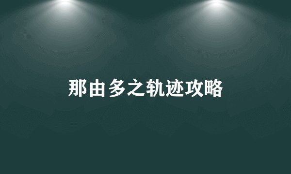 那由多之轨迹攻略