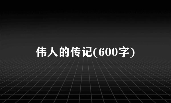 伟人的传记(600字)
