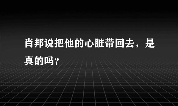 肖邦说把他的心脏带回去，是真的吗？