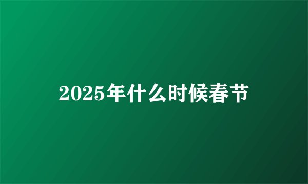 2025年什么时候春节