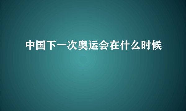 中国下一次奥运会在什么时候