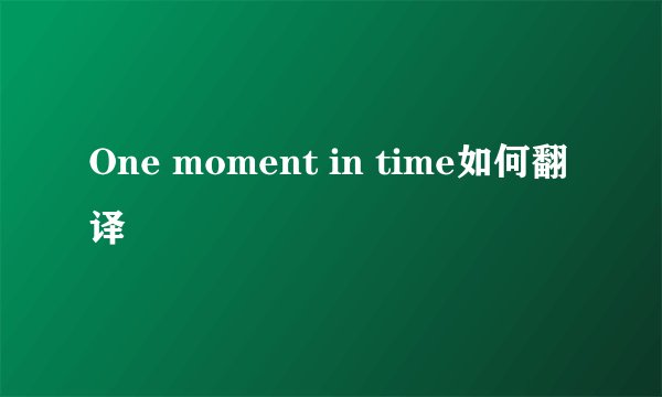 One moment in time如何翻译