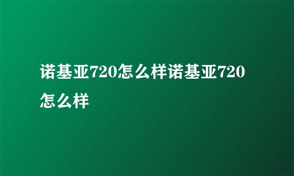 诺基亚720怎么样诺基亚720怎么样