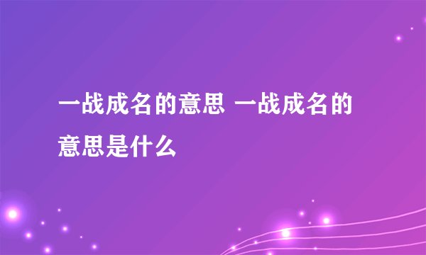 一战成名的意思 一战成名的意思是什么