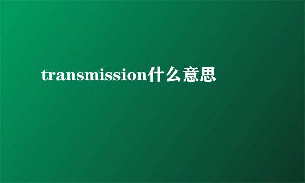 transmission什么意思