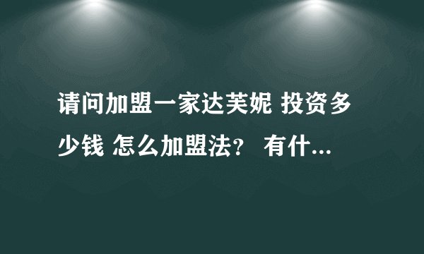 请问加盟一家达芙妮 投资多少钱 怎么加盟法？ 有什么规定吗？回本要多长时间呢