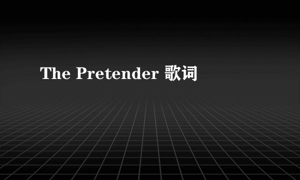 The Pretender 歌词