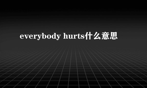 everybody hurts什么意思