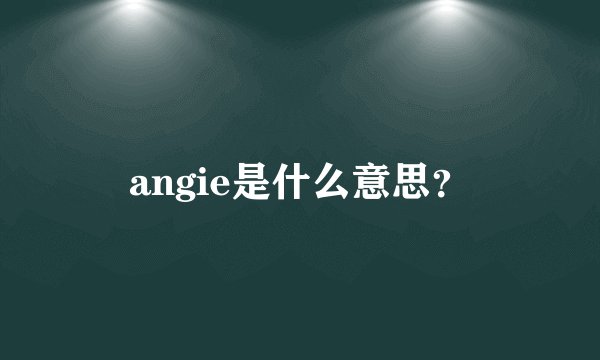 angie是什么意思？