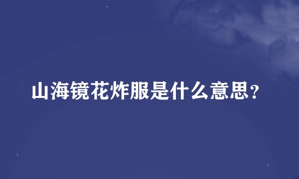 山海镜花炸服是什么意思？