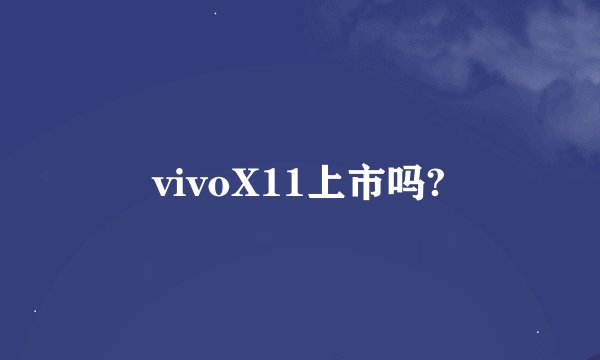 vivoX11上市吗?