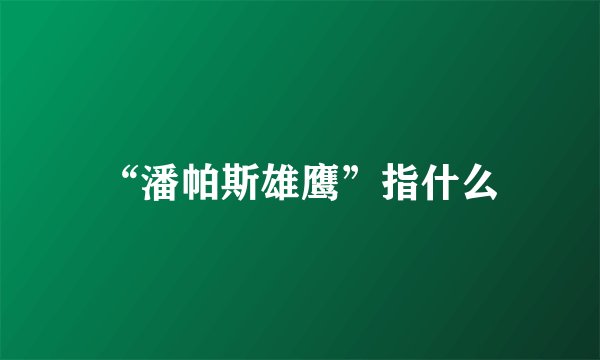 “潘帕斯雄鹰”指什么