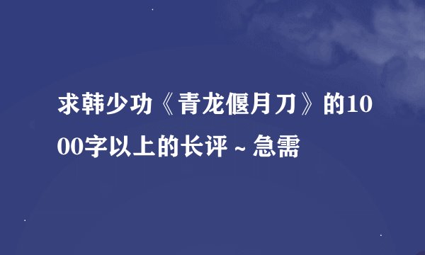 求韩少功《青龙偃月刀》的1000字以上的长评～急需