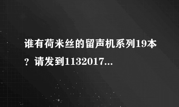 谁有荷米丝的留声机系列19本？请发到113201703@qq.com