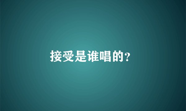 接受是谁唱的？