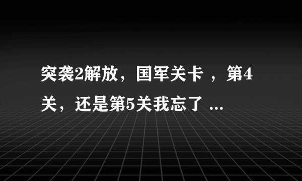 突袭2解放，国军关卡 ，第4关，还是第5关我忘了 ，要求插到2个城市中间的一个小村庄里，那关我咋办