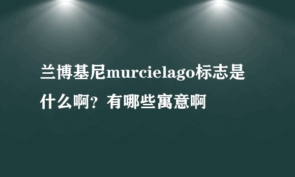 兰博基尼murcielago标志是什么啊？有哪些寓意啊