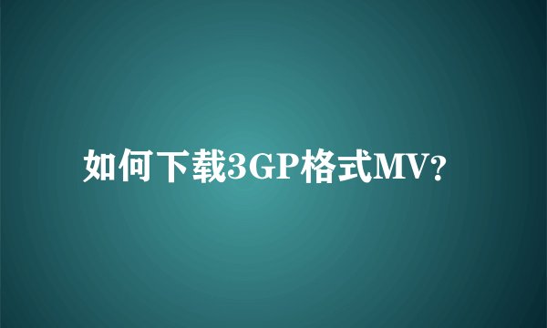 如何下载3GP格式MV？