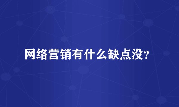 网络营销有什么缺点没？