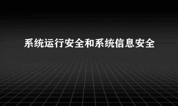 系统运行安全和系统信息安全