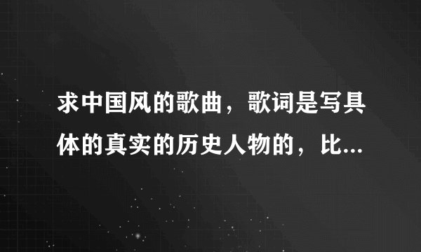 求中国风的歌曲，歌词是写具体的真实的历史人物的，比如“长安李白”这样子的。