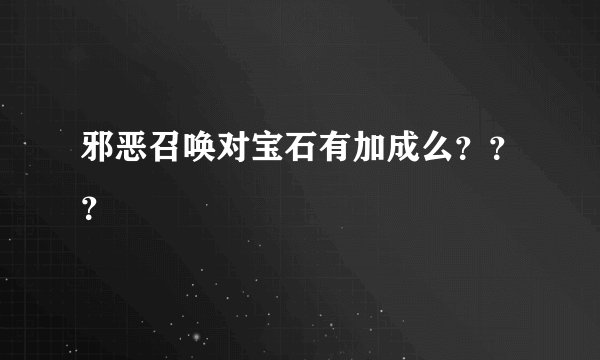 邪恶召唤对宝石有加成么？？？