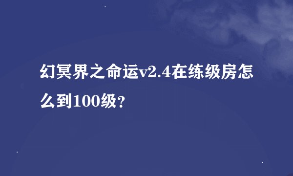 幻冥界之命运v2.4在练级房怎么到100级？