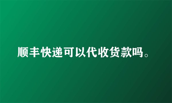 顺丰快递可以代收货款吗。