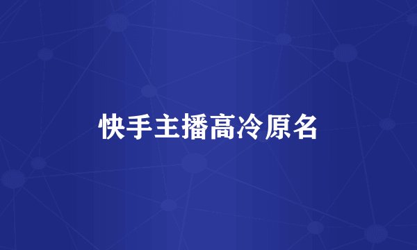 快手主播高冷原名