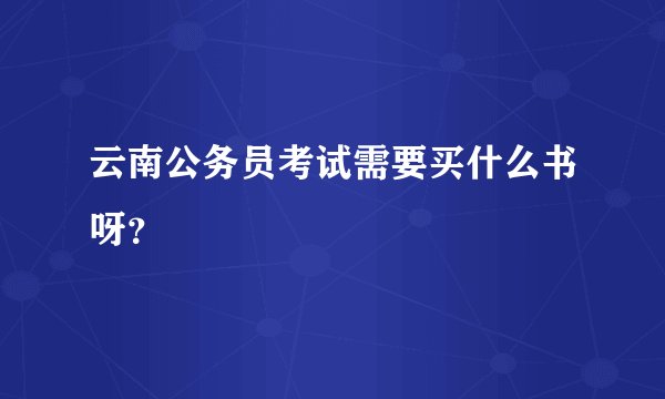 云南公务员考试需要买什么书呀？