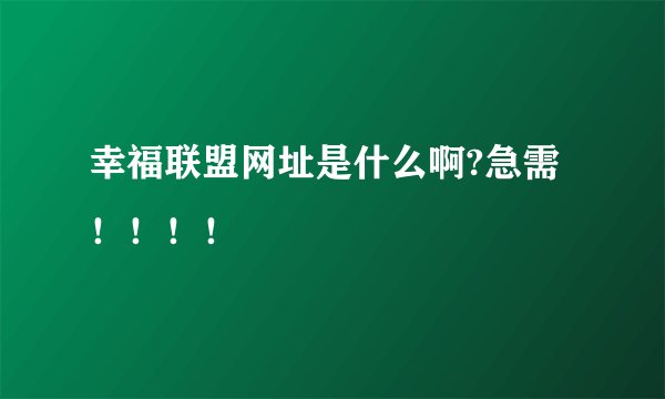 幸福联盟网址是什么啊?急需！！！！